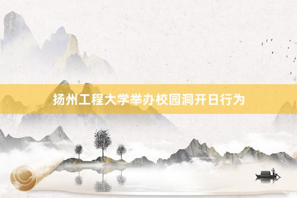 扬州工程大学举办校园洞开日行为