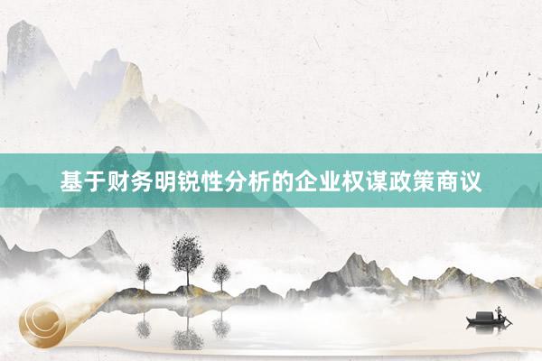 基于财务明锐性分析的企业权谋政策商议